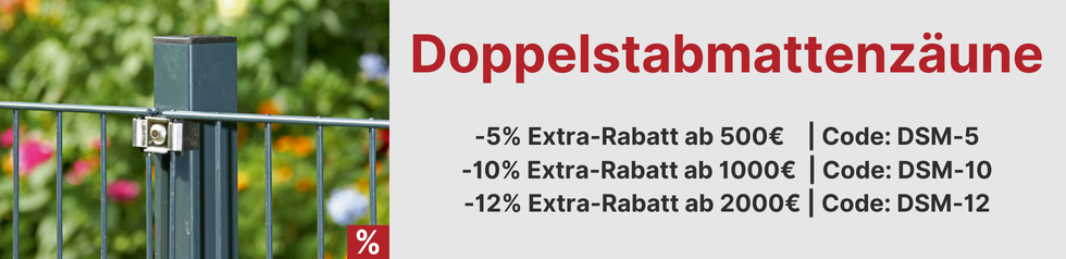 Doppelstabmatten-Aktion: 5% ab 500€ mit Code DSM-5, 10% ab 1000€ mit Code DSM-10, 12%  ab 2000€ mit Code DSM-12